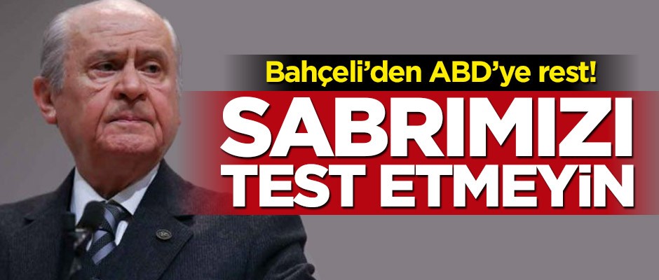 Bahçeli'den ABD'ye rest: Sabrımızı test etmeyin!