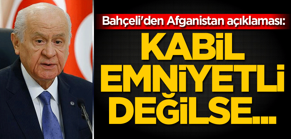 Bahçeli'den Afganistan açıklaması: Kabil emniyetli değilse...