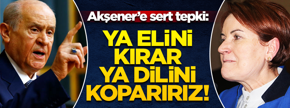 Bahçeli'den Akşener'e çok sert tepki: O dili koparırız!