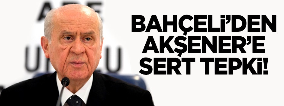 Bahçeli'den Akşener'e sert tepki: Haddini Bil!