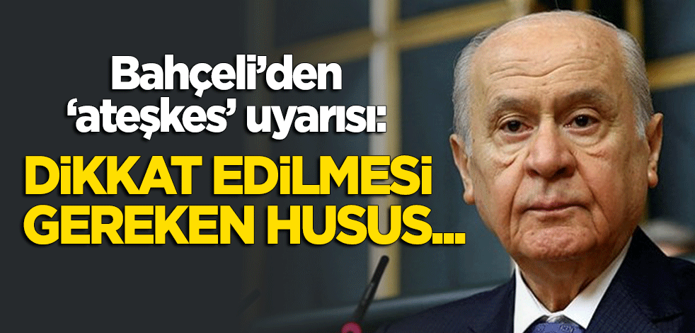 Bahçeli'den 'ateşkes' uyarısı: Dikkat edilmesi gereken husus...