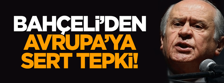 Bahçeli'den Avrupa'ya sert tepki!