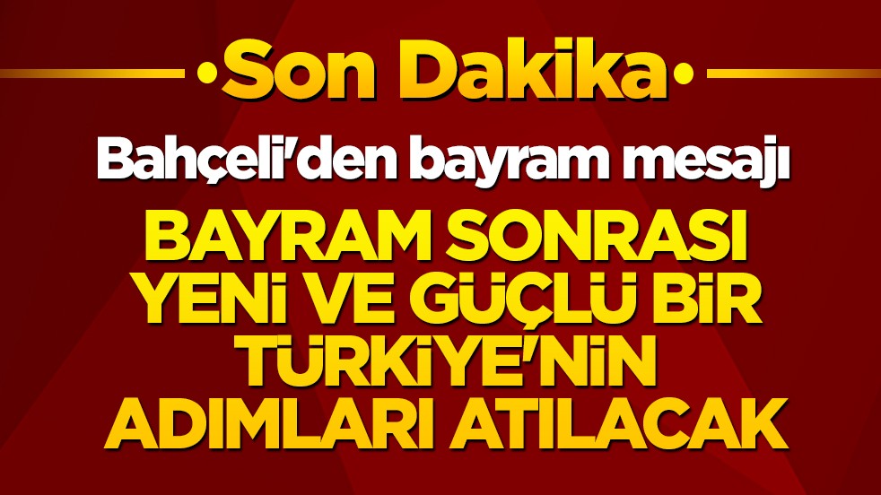 Bahçeli'den bayram mesajı: Bayram sonrası yeni ve güçlü bir Türkiye'nin adımları atılacak