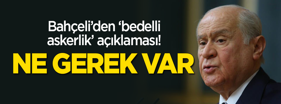 Bahçeli'den 'bedelli askerlik' yorumu: Ne gerek var