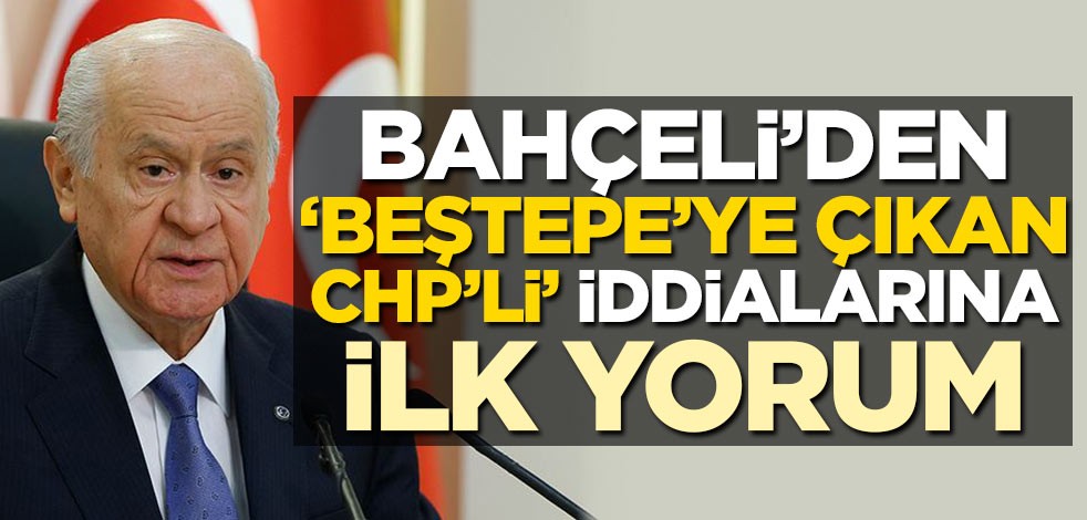Bahçeli'den 'Beştepe'ye çıkan CHP'li' iddialarına ilk yorum!