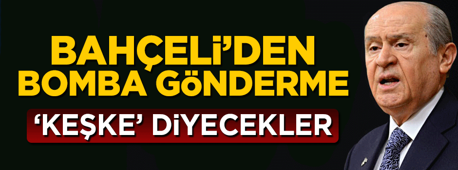 Bahçeli'den bomba açıklama: Keşke sabretseydik diyecekler