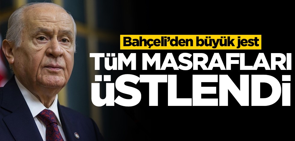 Bahçeli'den büyük jest! Tüm masrafları üstlendi