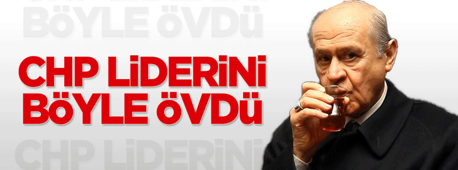 Bahçeli’den CHP liderine övgü