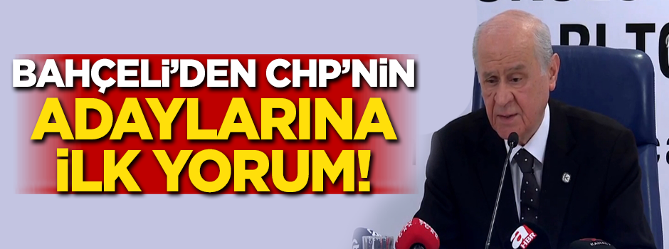 Bahçeli'den CHP'nin adaylarına ilk yorum
