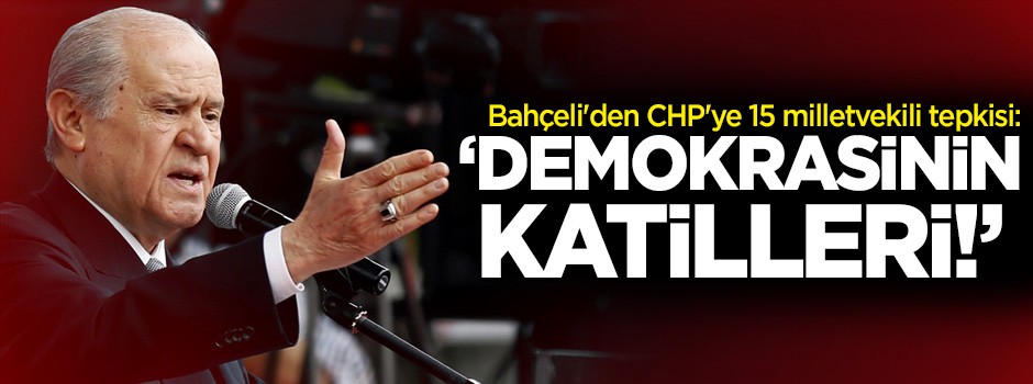 Bahçeli'den CHP'ye 15 milletvekili tepkisi