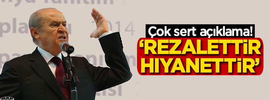 Bahçeli'den çok sert açıklama! 'Rezalettir, hıyanettir'