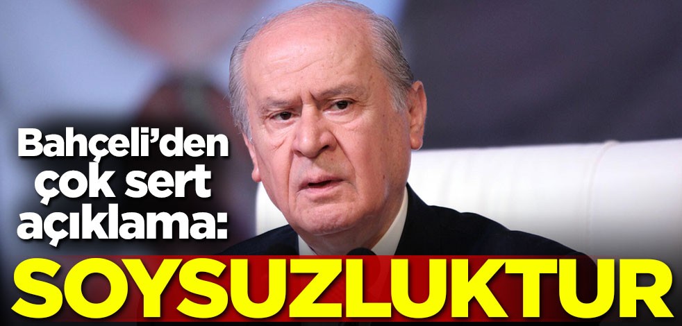 Bahçeli'den çok sert açıklama: Soysuzluktur