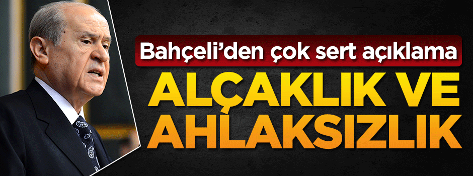 Bahçeli'den çok sert açıklama: Alçaklık ve ahlaksızlık