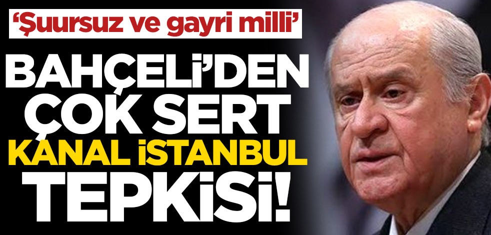 Bahçeli'den çok sert Kanal İstanbul tepkisi!