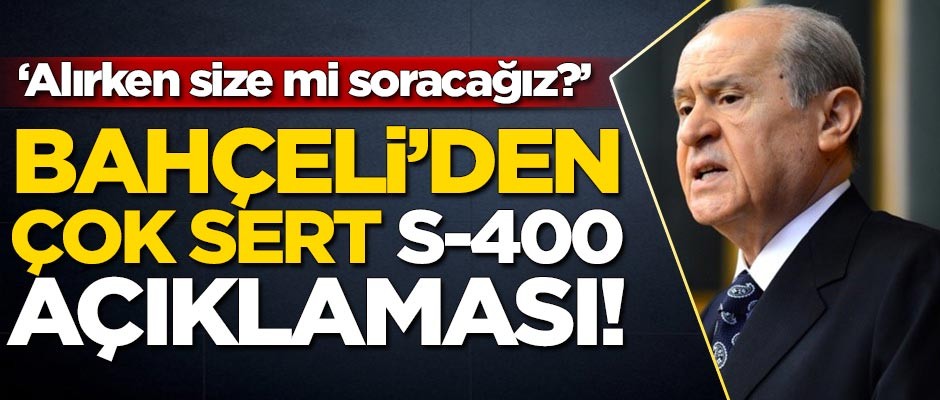 Bahçeli'den çok sert S-400 açıklaması!