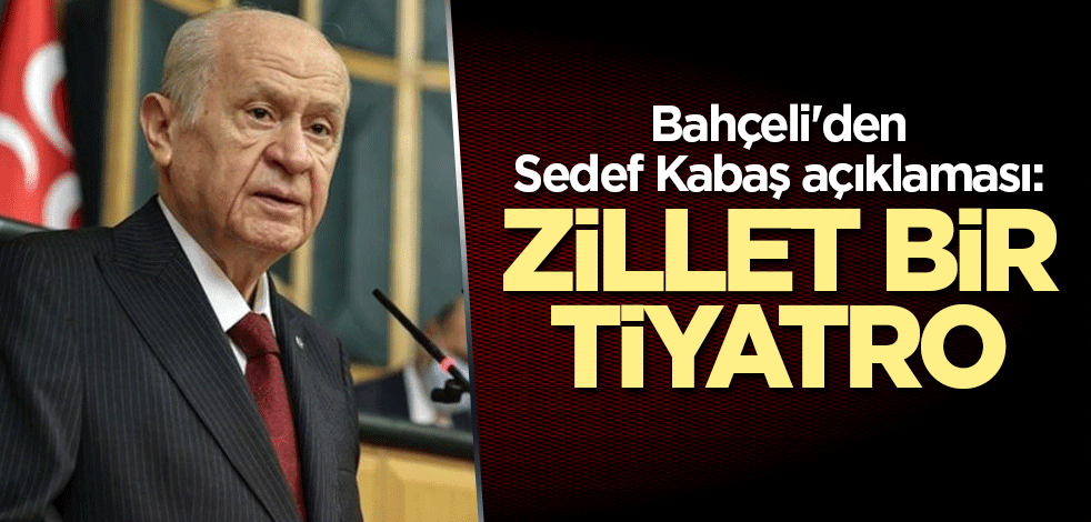 Bahçeli'den çok sert Sedef Kabaş açıklaması: Zillet bir tiyatro