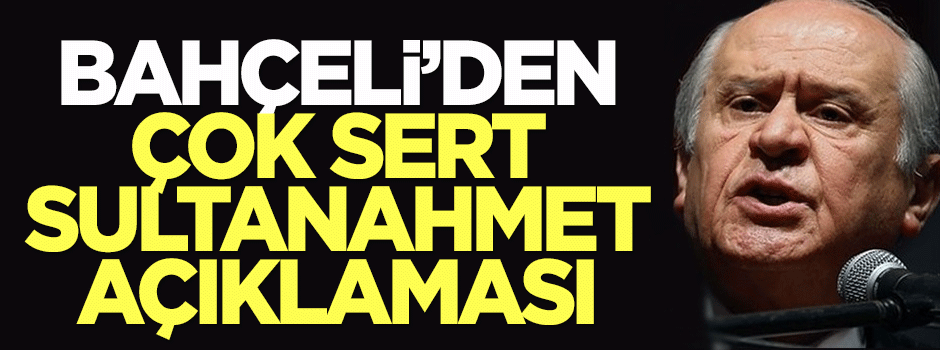 Bahçeli'den çok sert 'Sultanahmet' açıklaması