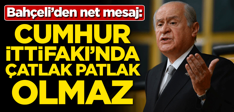 Bahçeli'den Cumhur İttifakı mesajı: Çatlak patlak olmaz
