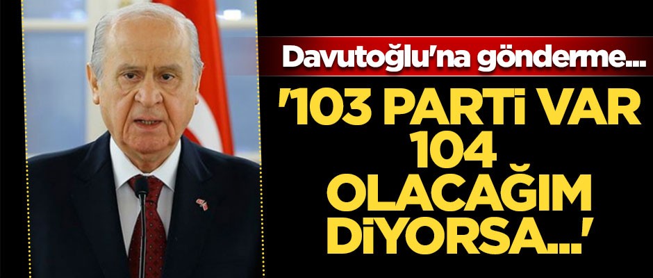 Bahçeli'den Davutoğlu'na gönderme... '103 parti var, 104 olacağım diyorsa...'
