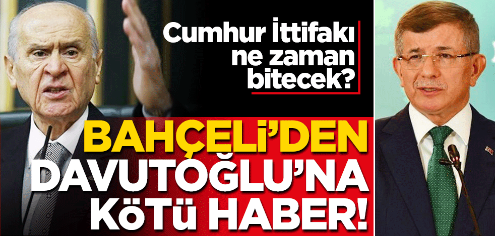 Bahçeli'den Davutoğlu'na kötü haber! Cumhur İttifakı ne zaman bitecek?