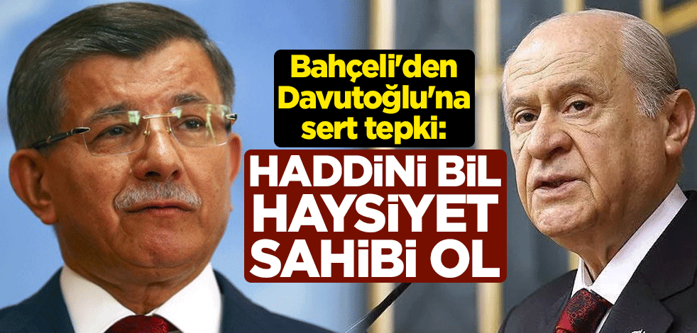 Bahçeli'den Davutoğlu'na sert tepki: Haddini bil, haysiyet sahibi ol