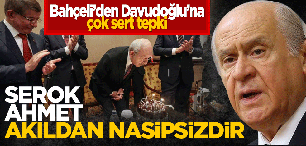 Bahçeli'den Davutoğlu'na sert tepki: Serok Ahmet akıldan nasipsizdir!