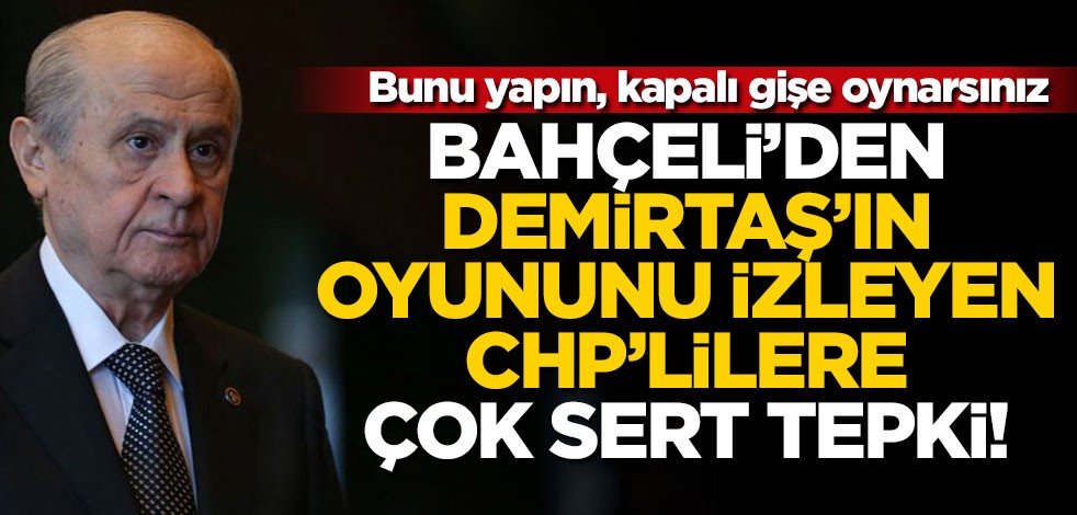 Bahçeli'den Demirtaş'ın tiyatrosunu izleyen CHP'lilere çok sert tepki!
