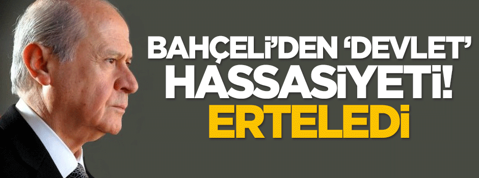 Bahçeli'den devlet hassasiyeti: Erteledi
