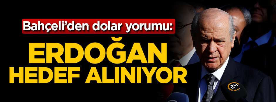 Bahçeli'den dolar yorumu: Erdoğan hedef alınıyor