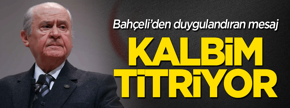 Bahçeli'den duygulandıran mesaj: Kalbim titriyor
