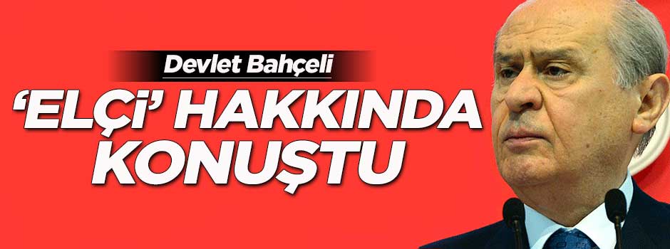 Bahçeli'den 'Elçi' açıklaması