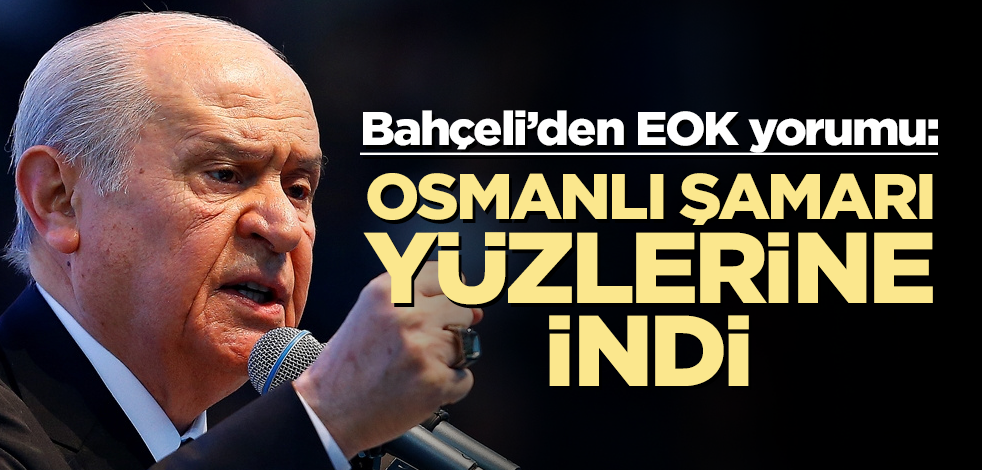 Bahçeli'den EOK yorumu: Osmanlı şamarı yüzlerine indi