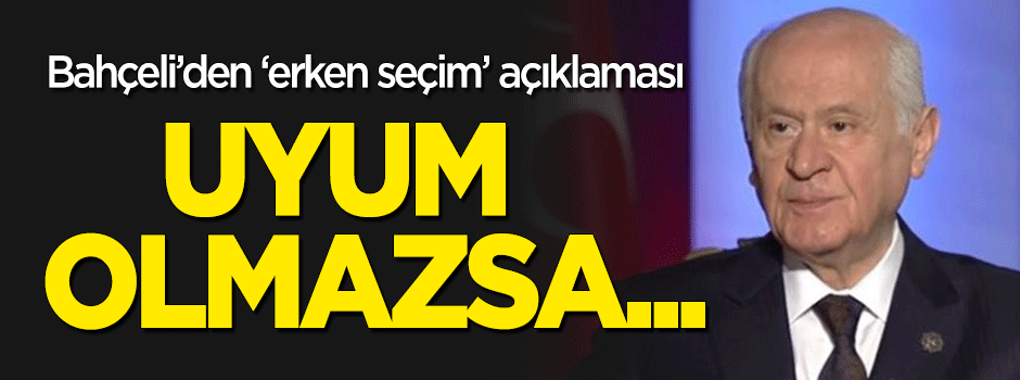 Bahçeli'den 'erken seçim' açıklaması: Uyum sağlanamazsa...