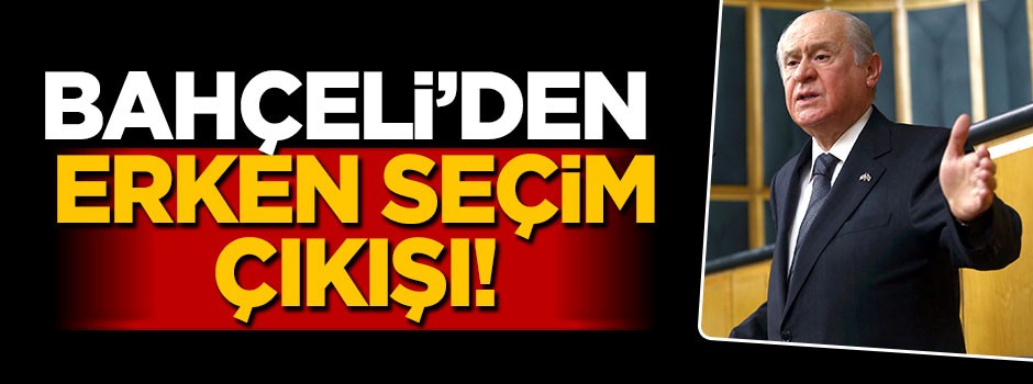 Bahçeli'den erken seçim çıkışı!