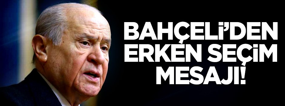 Bahçeli'den erken seçim mesajı!