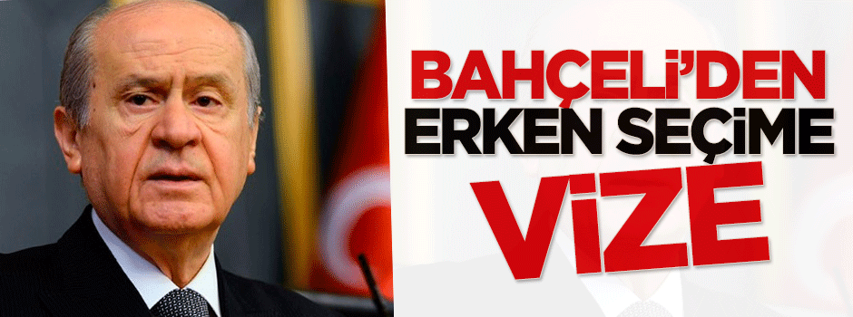 Bahçeli'den erken seçime vize