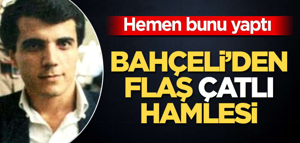Bahçeli'den flaş Abdullah Çatlı hamlesi! Hemen bunu yaptı