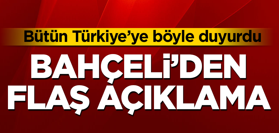 Bahçeli'den flaş açıklama! Bütün Türkiye'ye böyle duyurdu