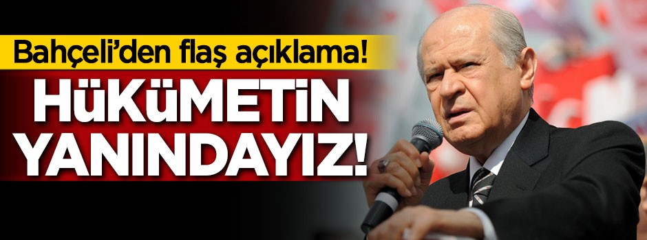 Bahçeli: Hükümetin yanındayız