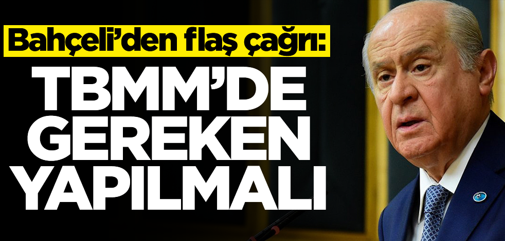 Bahçeli'den flaş çağrı: TBMM'de gereken yapılmalı