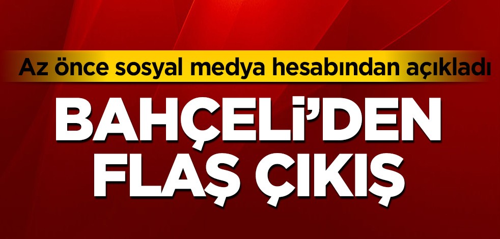 Bahçeli'den flaş çıkış! Az önce sosyal medya hesabından açıkladı