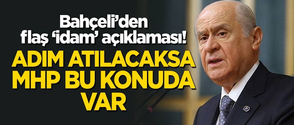 Bahçeli'den flaş 'idam' açıklaması: Adım atılacaksa MHP bu konuda var!