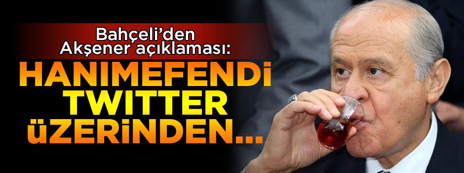 Bahçeli'den flaş İYİ Parti açıklaması: Hanımefendi Twitter üzerinden...