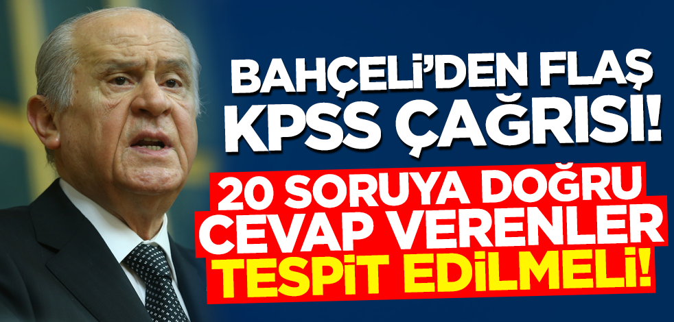 Bahçeli'den flaş KPSS çağrısı: 20 soruya doğru cevap verenler tespit edilmeli!