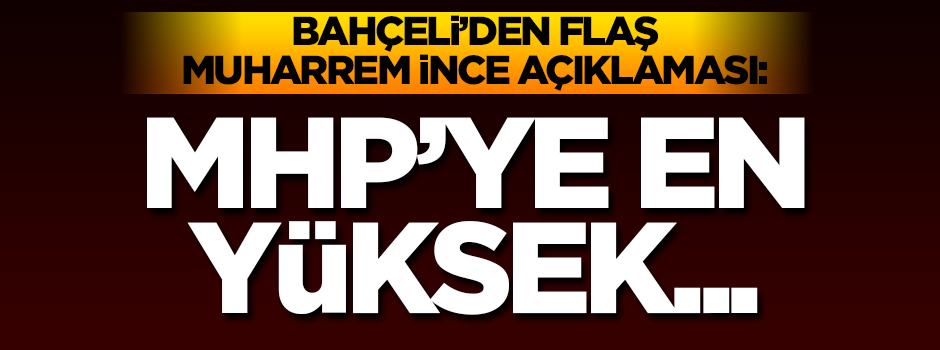 Bahçeli'den flaş Muharrem İnce yorumu