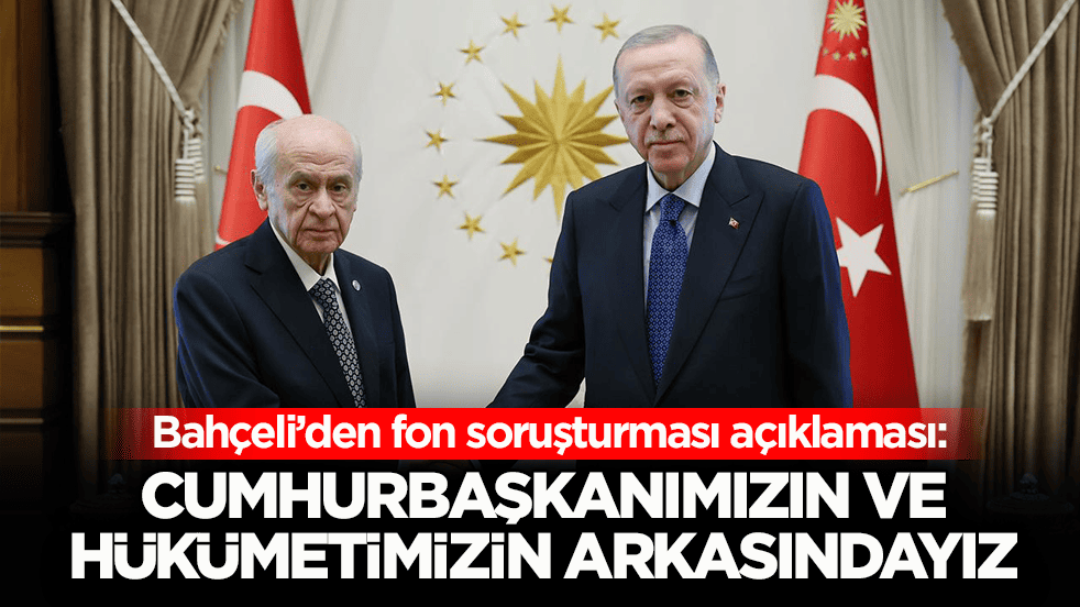 Bahçeli’den fon soruşturması açıklaması: Cumhurbaşkanımızın ve hükümetimizin arkasındayız