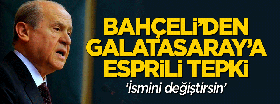 Bahçeli'den Galatasaray'a esprili tepki: İsmini değiştirsin