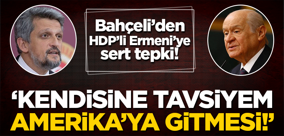 Bahçeli'den Garo Paylan çıkışı! 'Tavsiyem Amerika'ya gitmesidir'