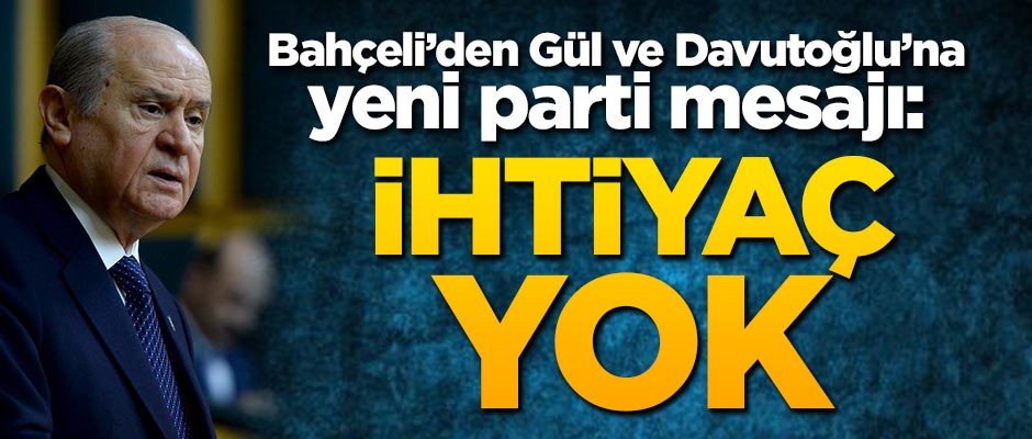 Bahçeli'den Gül ve Davutoğlu'na yeni parti mesajı: İhtiyaç yok