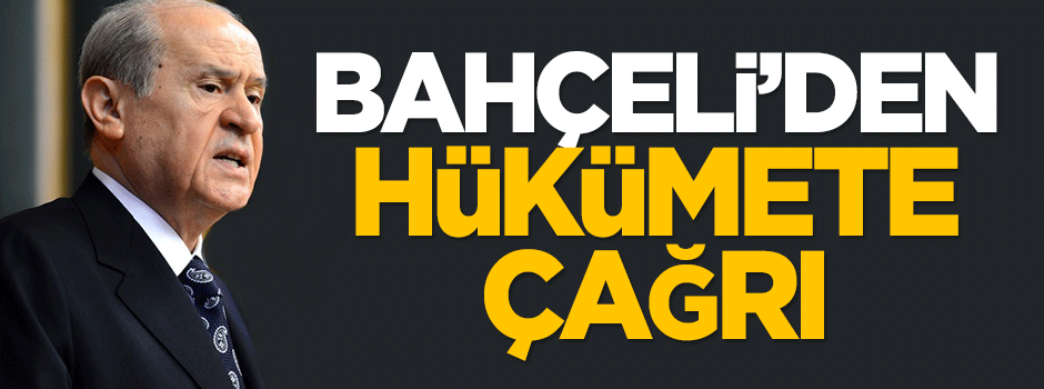 Bahçeli'den hükümete çağrı